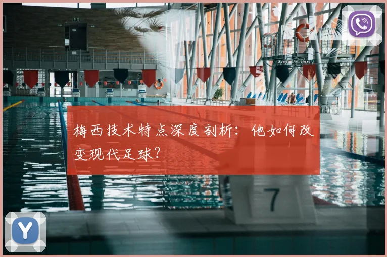 梅西技术特点深度剖析：他如何改变现代足球？