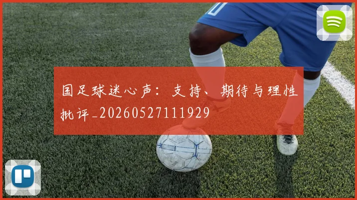 国足球迷心声：支持、期待与理性批评_20260527111929