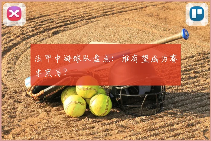 法甲中游球队盘点：谁有望成为赛季黑马？
