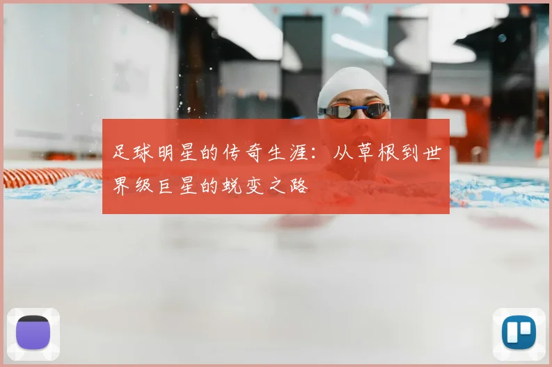 足球明星的传奇生涯：从草根到世界级巨星的蜕变之路