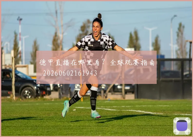 德甲直播在哪里看？全球观赛指南_20260602161943