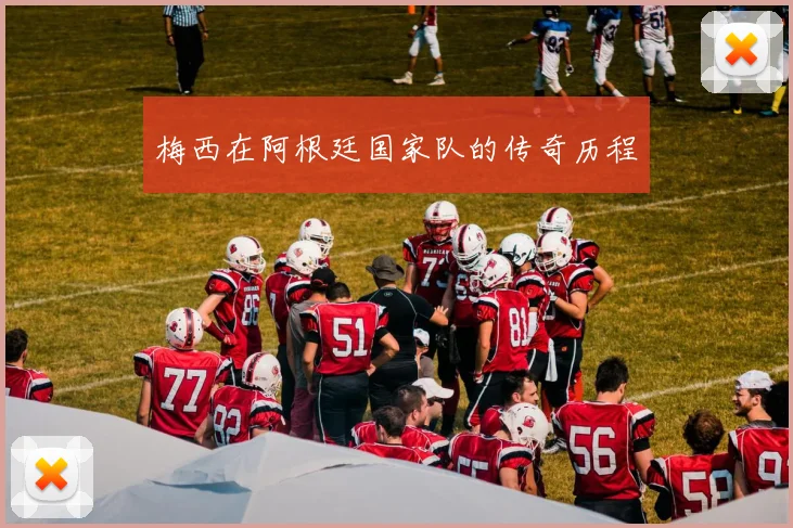 梅西在阿根廷国家队的传奇历程