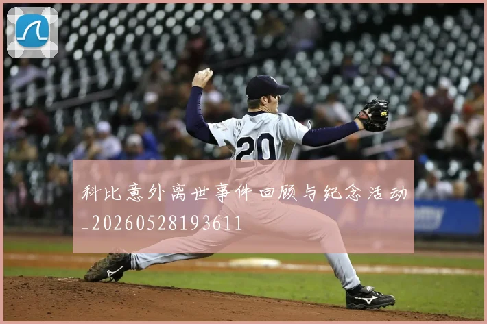 科比意外离世事件回顾与纪念活动_20260528193611